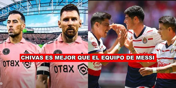 La razón por la que Chivas es mejor que el Inter de Miami de Leo Messi y sus amigos.